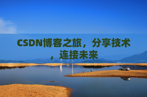 CSDN博客之旅，分享技术，连接未来
